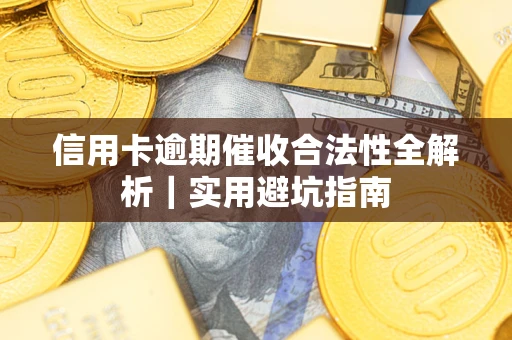 济南信用卡逾期催收合法性全解析｜实用避坑指南