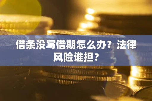 济南借条没写借期怎么办？法律风险谁担？